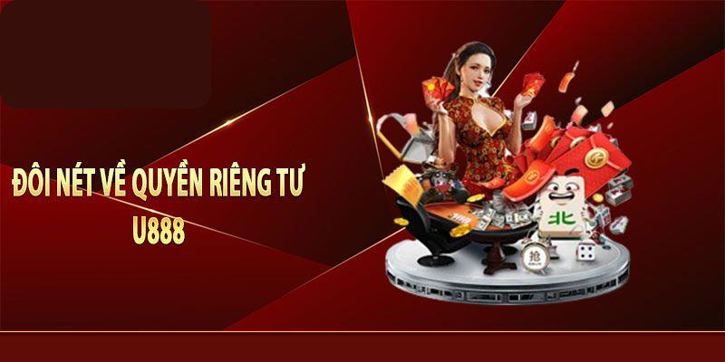 Khái quát chung về quyền riêng tư U888 đến thành viên